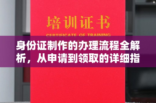 朝阳身份证制作的办理流程全解析，从申请到领取的详细指南